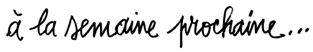 à la semaine prochaine